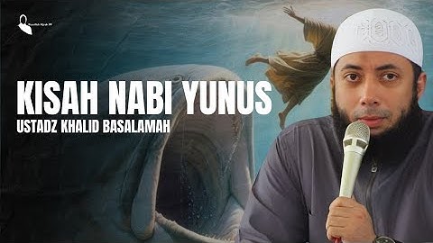 KISAH NABI YUNUS, KEAJAIBAN KESABARAN DAN PENGAMPUNAN ALLAH - UST KHALID BASALAMAH