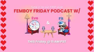 Femboy Friday Pod #1 w/ Eve!