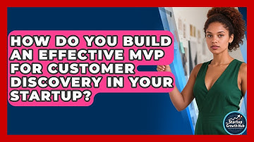 How Do You Build An Effective MVP For Customer Discovery In Your Startup? - The Startup Growth Hub
