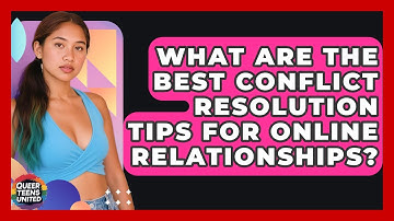 What Are The Best Conflict Resolution Tips For Online Relationships? - Queer Teens United