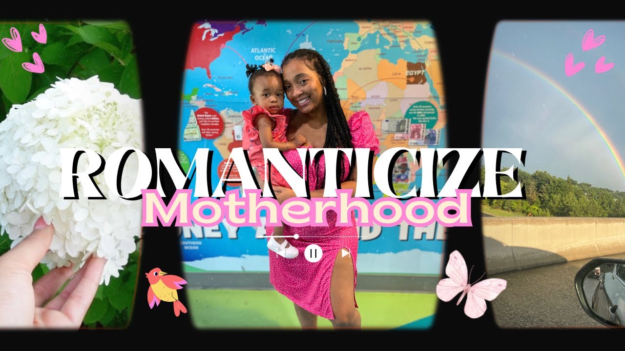 ROMANTICIZING  MOTHERHOOD CHANGED MY LIFE ♡