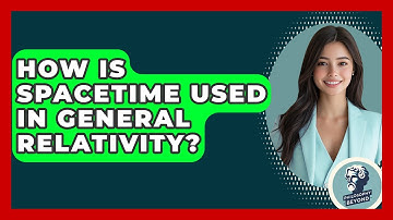 How Is Spacetime Used In General Relativity? - Philosophy Beyond