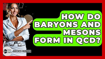 How Do Baryons And Mesons Form In QCD? - Physics Frontier