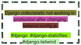 Django Collectstatic Not Working In Production After Changing Tailwind.config.js