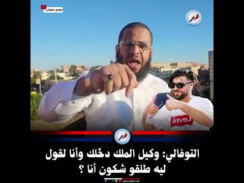 التوفالي وكيل الملك دخ لك وأنا لقول ليه طلقو شكون أنا