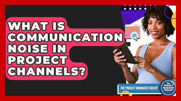 What Is Communication Noise In Project Channels? - The Project Manager Toolkit