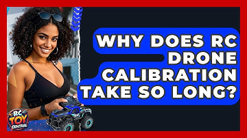 Why Does RC Drone Calibration Take So Long? - RC Toy Central