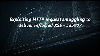 Exploiting HTTP request smuggling to deliver reflected XSS - Lab#07