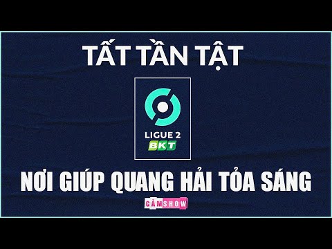 Tất tần tật về Ligue 2: BỆ PHÓNG giúp Quang Hải TỎA SÁNG Ở TRỜI ÂU