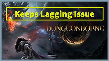 Dungeonborne Game Keeps Lagging Issue