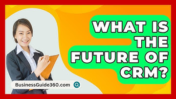 What Is The Future Of CRM? - BusinessGuide360.com