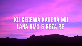 LanaRmx & Reza Re | KU KECEWA KARENA MU