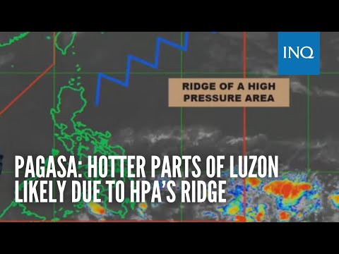 Pagasa: Hotter parts of Luzon likely due to HPA’s ridge