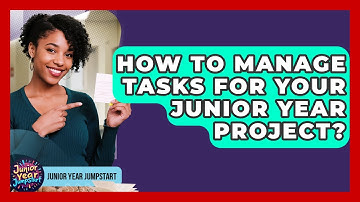How To Manage Tasks For Your Junior Year Project? - Junior Year Jumpstart