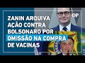 Zanin arquiva processo contra Bolsonaro por omissão na compra de vacinas  de Covid-19