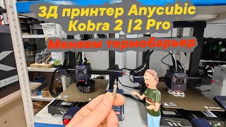 Замена термобарьера на 3Д принтере Anycubic Kobra 2/2 Pro ✔️