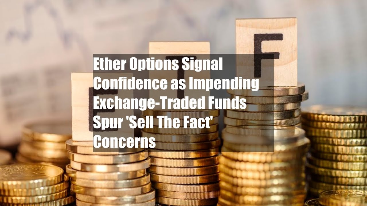 Ether Options Signal Confidence as Impending Exchange-Traded Funds Spur 'Sell The Fact' Concerns