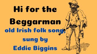 Hi for the Beggarman (an old Irish folk song, sung by Eddie Biggins)