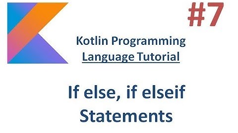 Kotlin Tutorial - 7 -  if-else, if-else if Statements