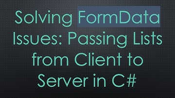 Solving FormData Issues: Passing Lists from Client to Server in C#