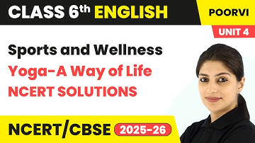 Yoga A Way of Life - NCERT Solutions | Class 6 English (Poorvi) Unit 4 | CBSE 2025-26