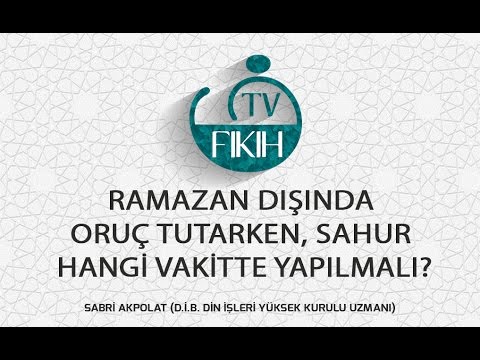 RAMAZAN DIŞINDA ORUÇ TUTARKEN SAHUR HANGİ VAKİTTE YAPILMALI? - SABRİ AKPOLAT