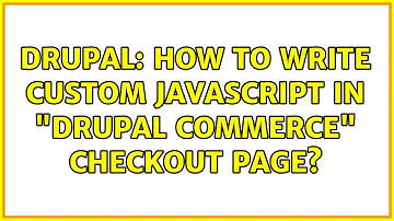 Drupal: How to write Custom Javascript in "drupal commerce" checkout page?