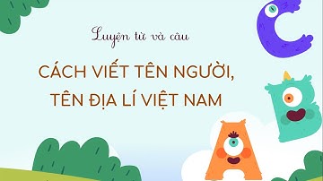 Luyện từ và câu: Cách viết hoa tên người tên địa lí Việt Nam - Tiếng Việt lớp 4 [OLM.VN]