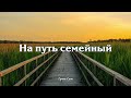 НА ПУТЬ СЕМЕЙНЫЙ // Сион - христианская песня