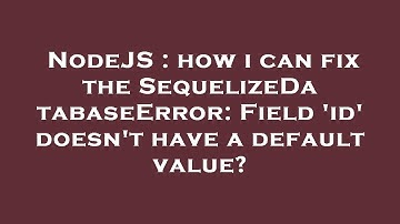 NodeJS : how i can fix the SequelizeDatabaseError: Field 