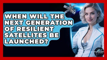 When Will the Next Generation of Resilient Satellites Be Launched? | Warriors In Space