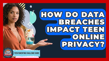 How Do Data Breaches Impact Teen Online Privacy? - Teen Parenting Challenge Guide