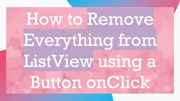 How to Remove Everything from ListView using a Button onClick