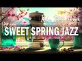 Sweet Spring Jazz ☕ Jazz &amp; Bossa Nova in March good mood to relax, study and work effectively