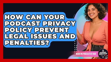 How Can Your Podcast Privacy Policy Prevent Legal Issues And Penalties? - Modern Podcaster Hub