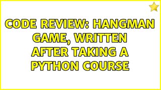 Code Review: Hangman game, written after taking a Python course (2 Solutions!!)