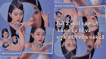 Tut 2 skill capcut basic cư tề và xinh xắn|