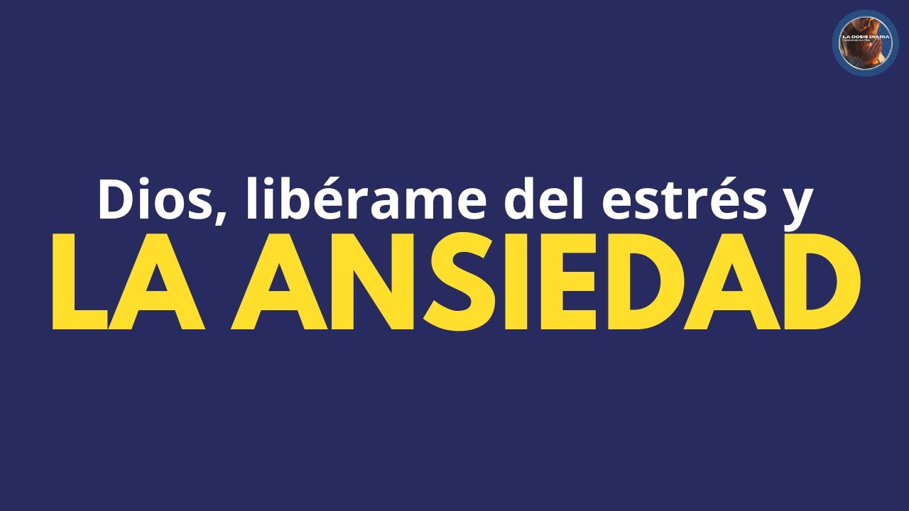 La Dosis Diaria - Dios mío, libérame del Estrés y la Ansiedad.