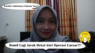 HAMIL JARAK DEKAT (6 BULAN) SETELAH OPERASI CAESAR DAN MELAHIRKAN CAESAR KEDUA JARAK DEKAT!!