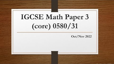 IGCSE Mathematics Paper 3 (core) 0580/31 Oct/Nov 2022