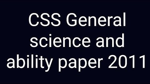 CSS past paper solution | CSS General science and ability paper of year 2011!