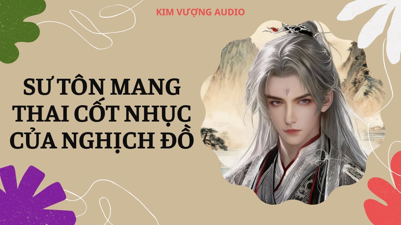 [Đam Mỹ Audio] [Full] SƯ TÔN MANG THAI CỐT NHỤC CỦA NGHỊCH ĐỒ [Kim Vượng audio]