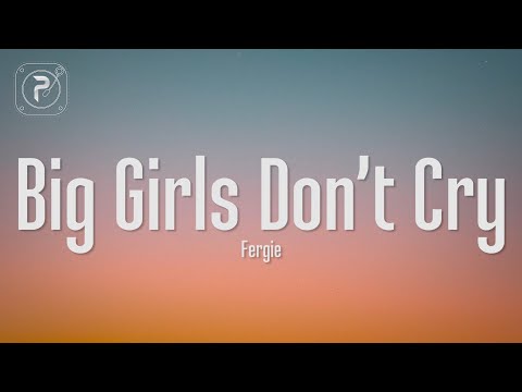 Fergie - Big Girls Don't Cry It's Time To Be A Big Girl Now