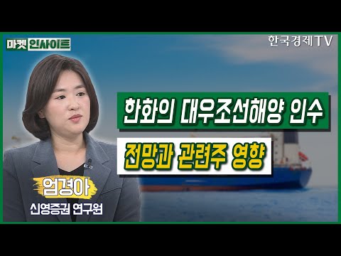   한화의 대우조선해양 인수 전망과 관련주 영향 엄경아 증시 인사이트 한국경제TV