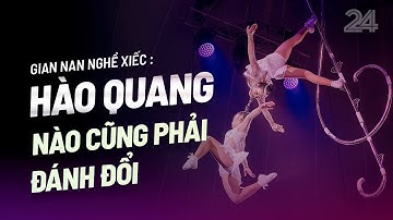 Gian nan nghề xiếc: Hào quang nào cũng phải đánh đổi  | VTV24