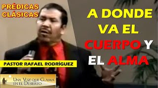 Prédicas Clásicas: 'A DONDE VA EL CUERPO Y EL ALMA'. Pastor Rafael Rodriguez. PREDICAS CRISTIANAS