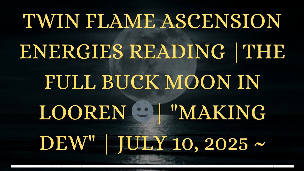 Twin Flame Ascension Energies Reading | The Full Buck Moon In Looren ...