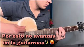 POR ESTA RAZON NO AVANAZAN EN LA GUITARRA🤨