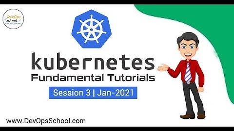 Kubernetes Fundamental Tutorials | Session 3 | Jan-2021 | By DevOpsSchool