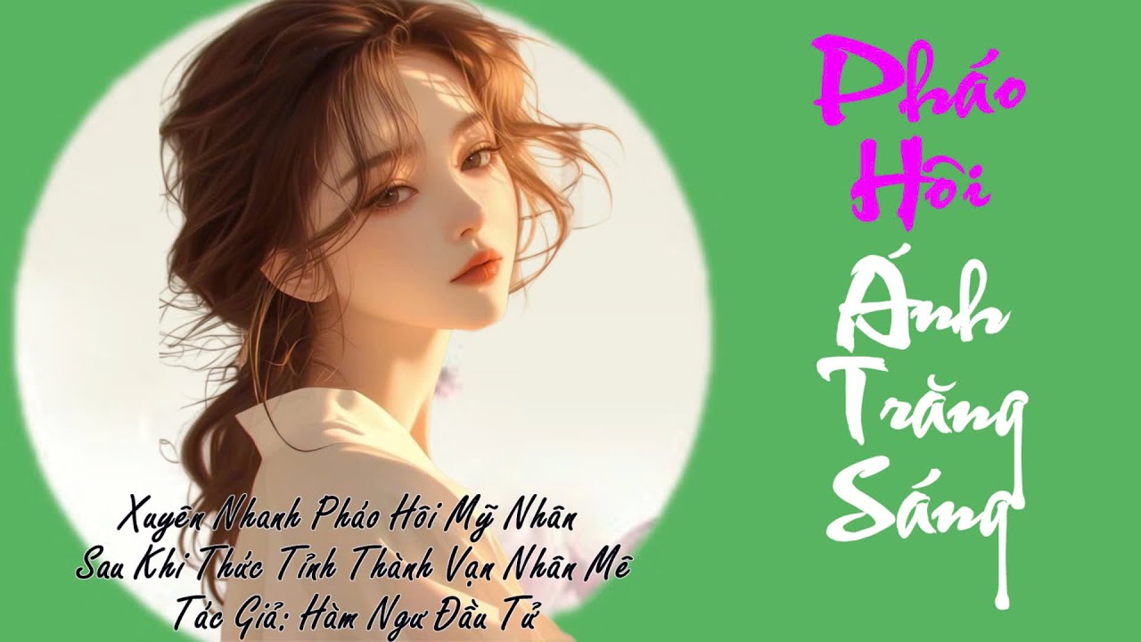 Full - Pháo Hôi Ánh Trăng Sáng   - Điền Văn - Hiện Đại - Ngược Tra - Ngôn Tình - Xuyên Nhanh